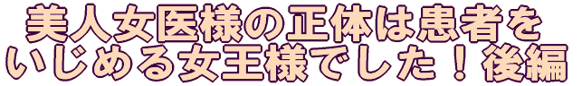 美人女医様の正体は患者を いじめる女王様でした!後編